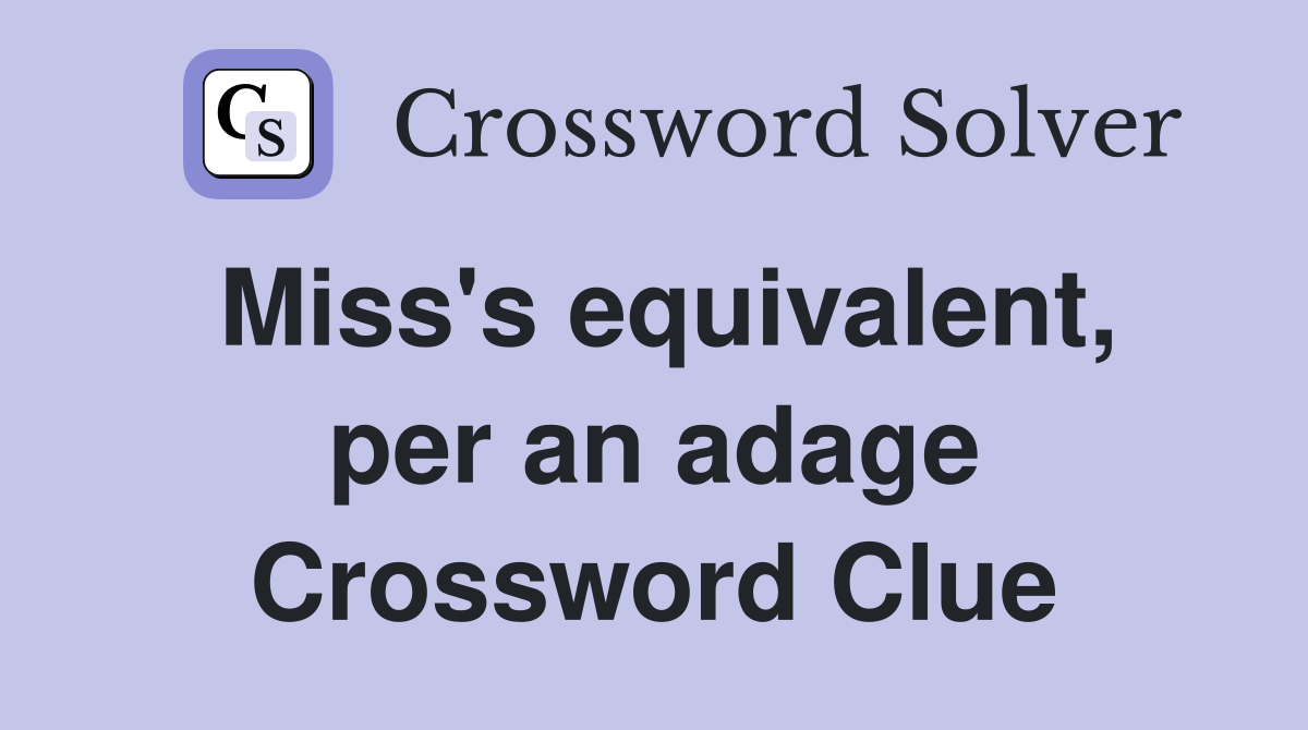 Miss's equivalent, per an adage Crossword Clue