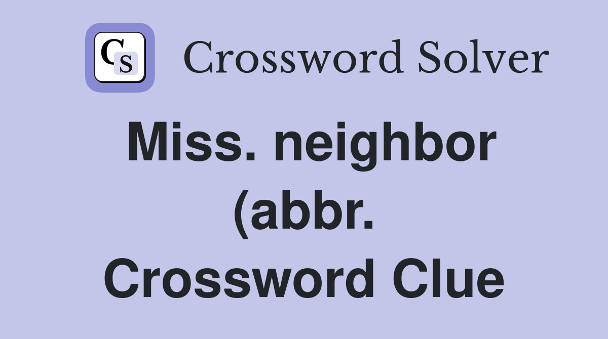Miss neighbor (abbr ) Crossword Clue Answers Crossword Solver Miss neighbor (abbr ) Crossword Clue Answers Crossword Solver
