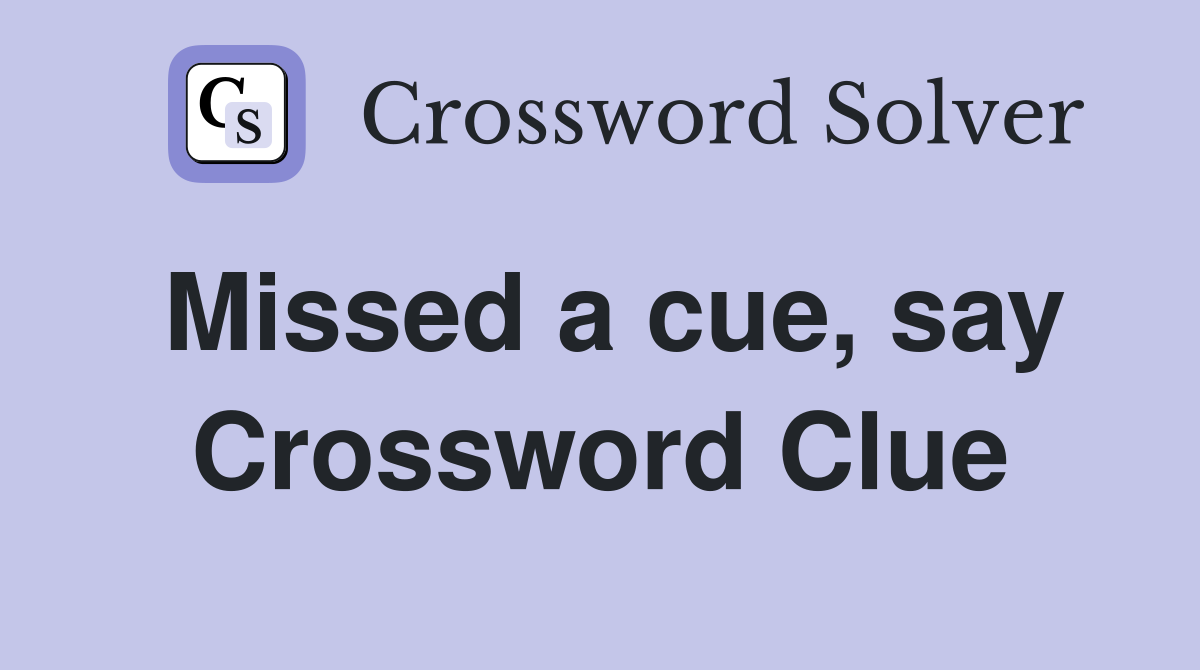 Missed a cue, say Crossword Clue
