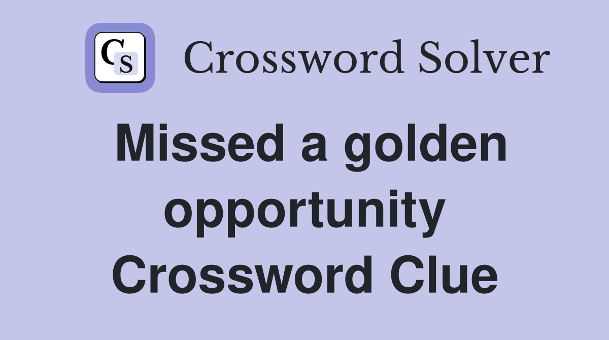 Missed a golden opportunity Crossword Clue