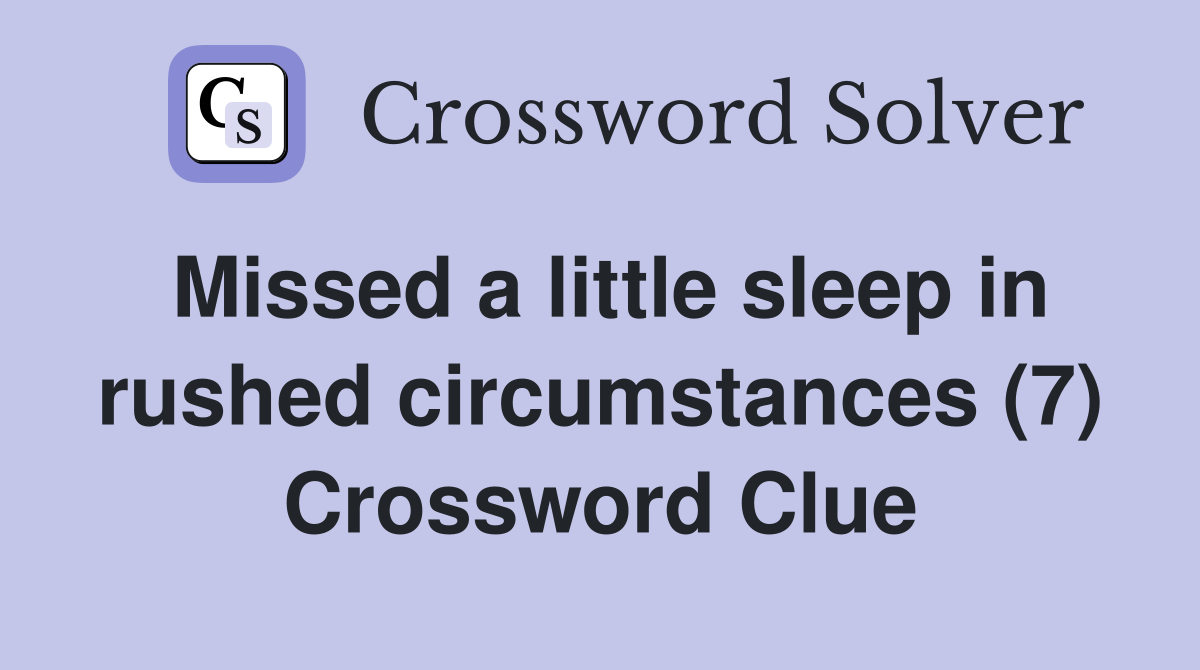 Missed a little sleep in rushed circumstances (7) Crossword Clue