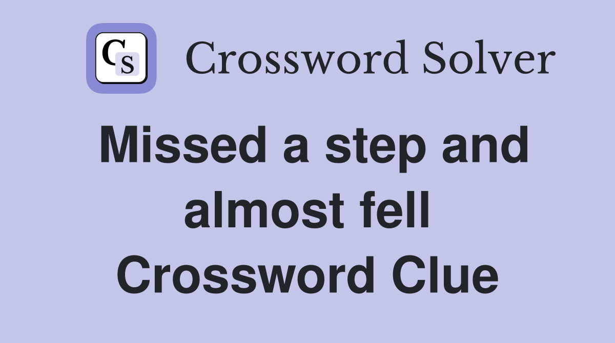 Missed a step and almost fell Crossword Clue