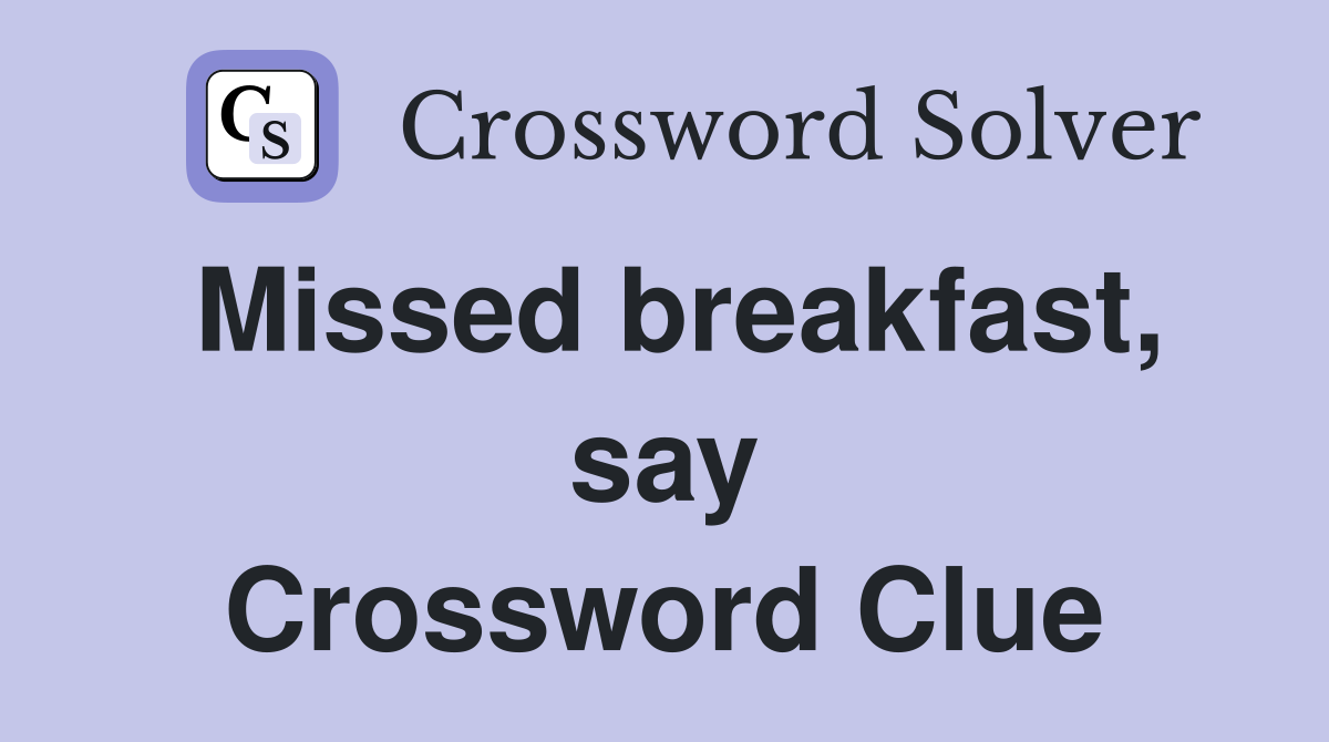 Missed breakfast, say Crossword Clue