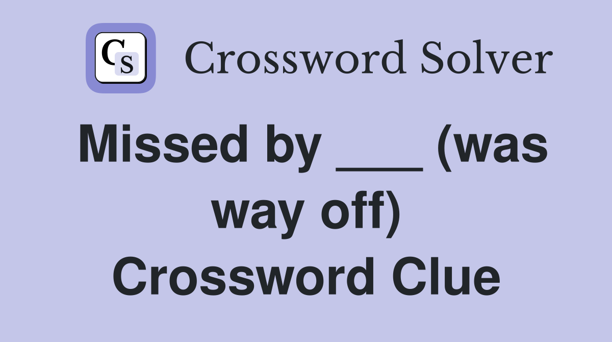 Missed by ___ (was way off) Crossword Clue