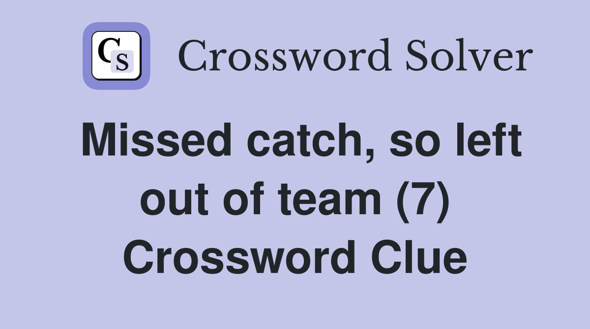 Missed catch, so left out of team (7) Crossword Clue