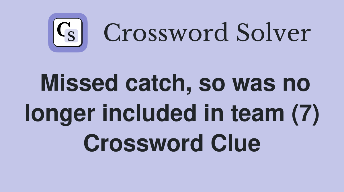 Missed catch, so was no longer included in team (7) Crossword Clue