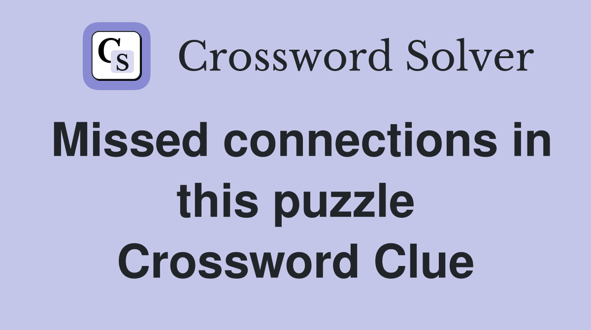 Missed connections in this puzzle Crossword Clue