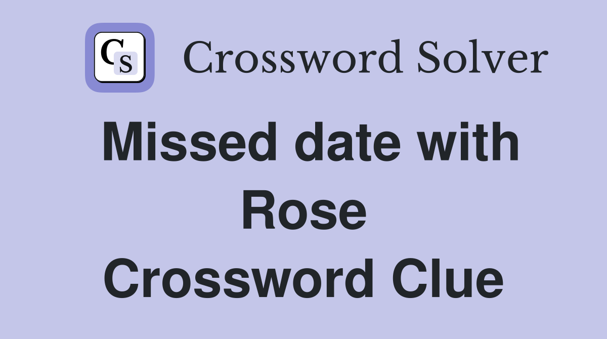 Missed date with Rose Crossword Clue