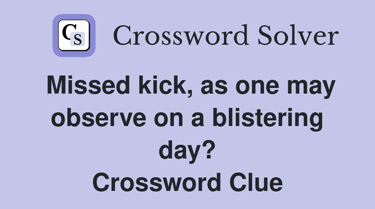 Missed kick, as one may observe on a blistering day? Crossword Clue