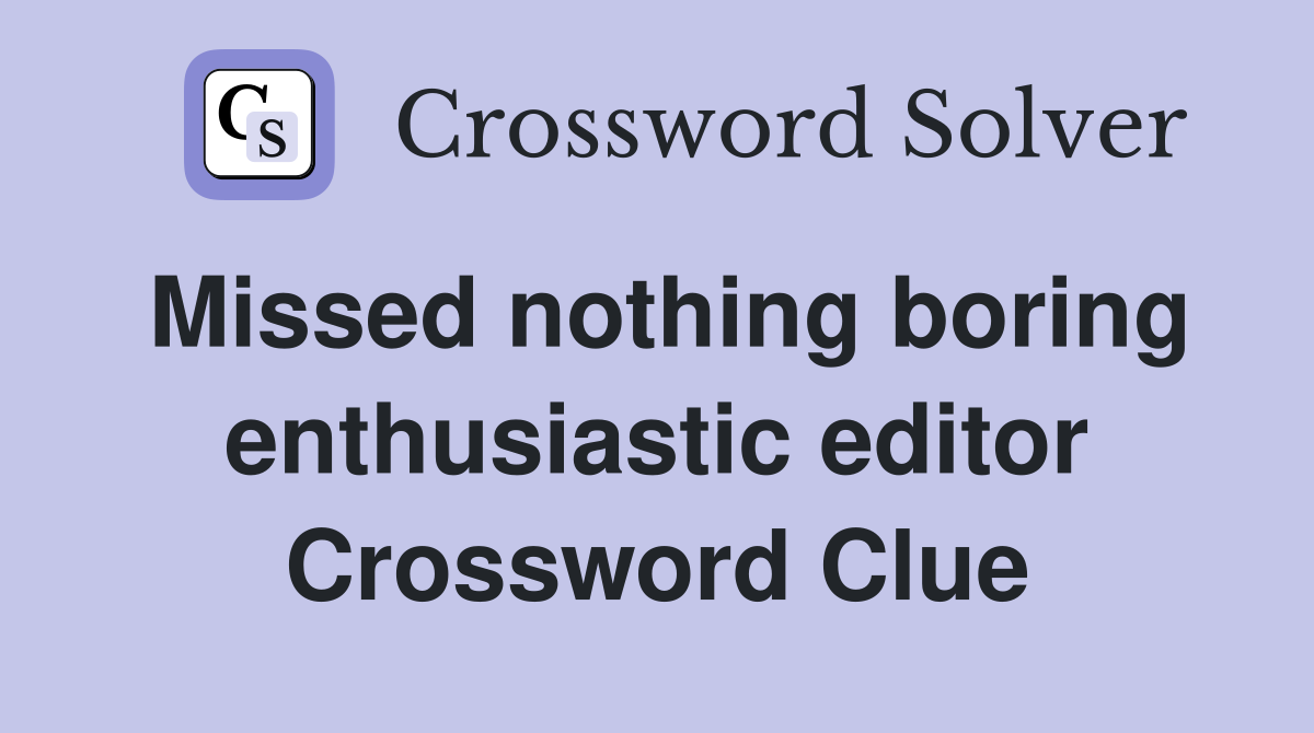 Missed nothing boring enthusiastic editor Crossword Clue