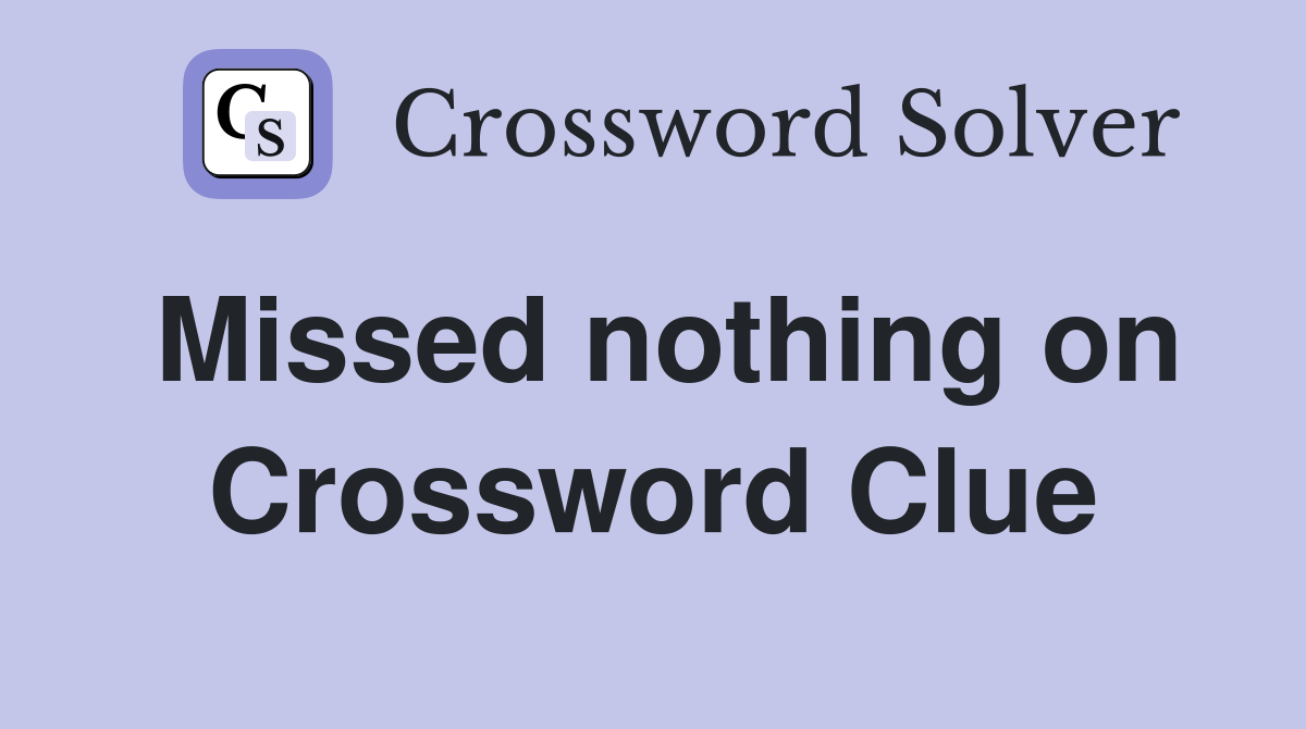 Missed nothing on Crossword Clue