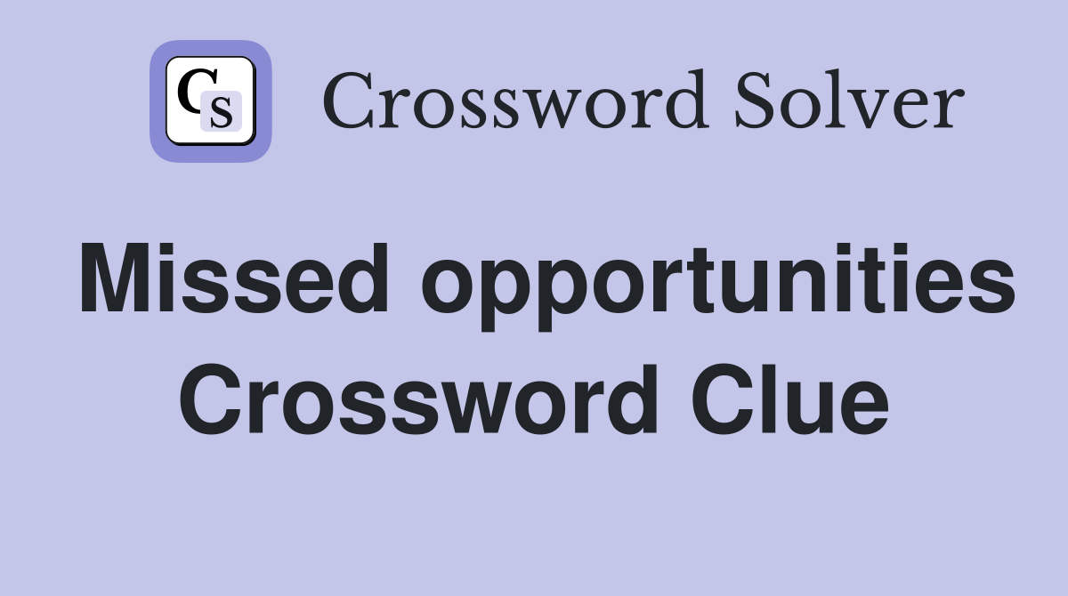 Missed opportunities Crossword Clue