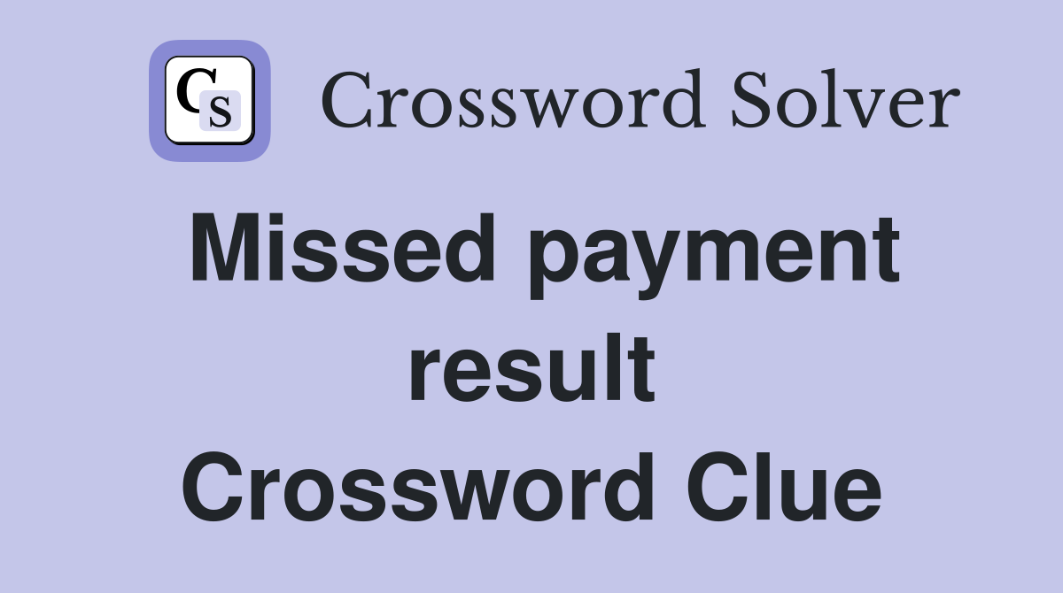 Missed payment result Crossword Clue