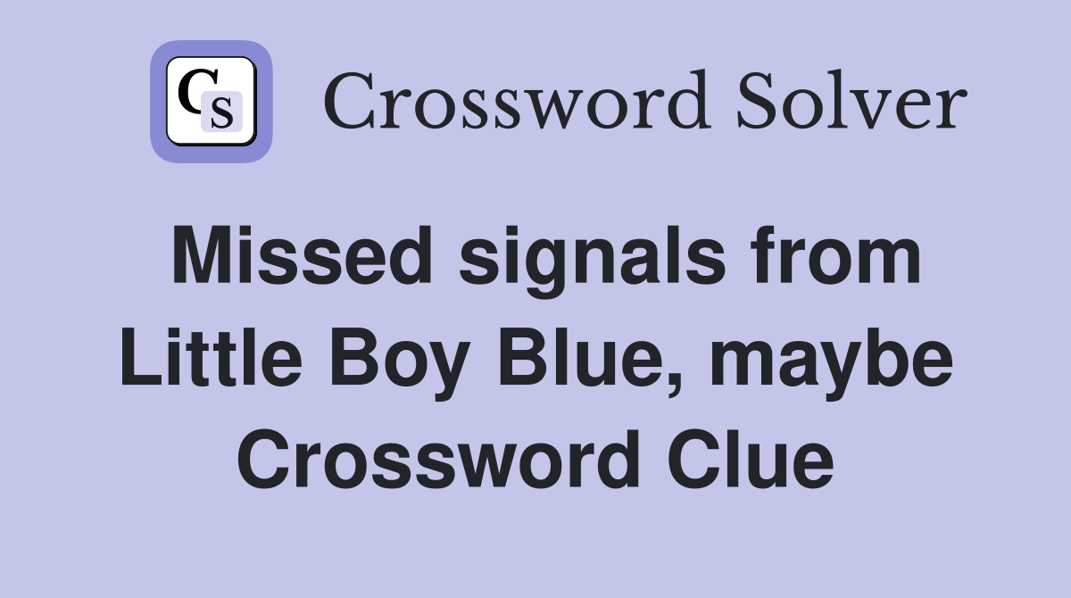 Missed signals from Little Boy Blue, maybe Crossword Clue