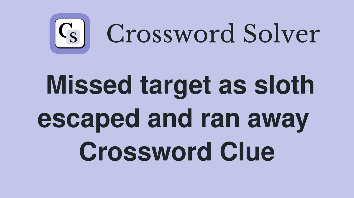 Missed target as sloth escaped and ran away  Crossword Clue