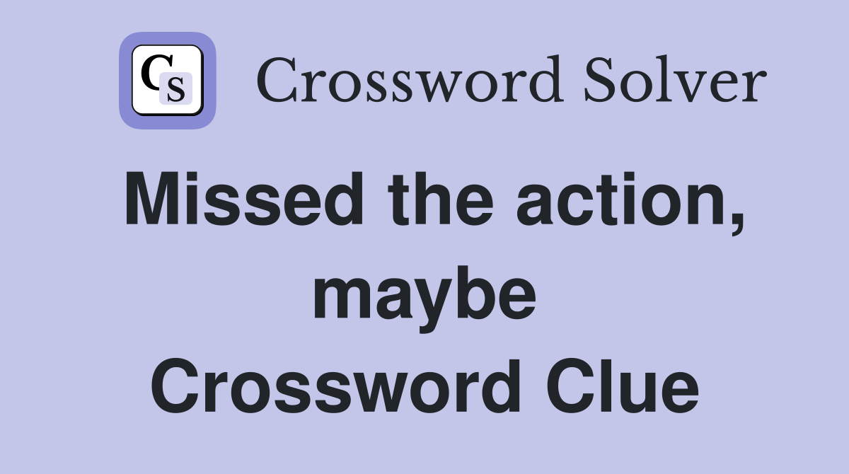 Missed the action, maybe Crossword Clue