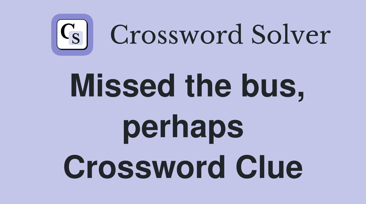 Missed the bus, perhaps Crossword Clue