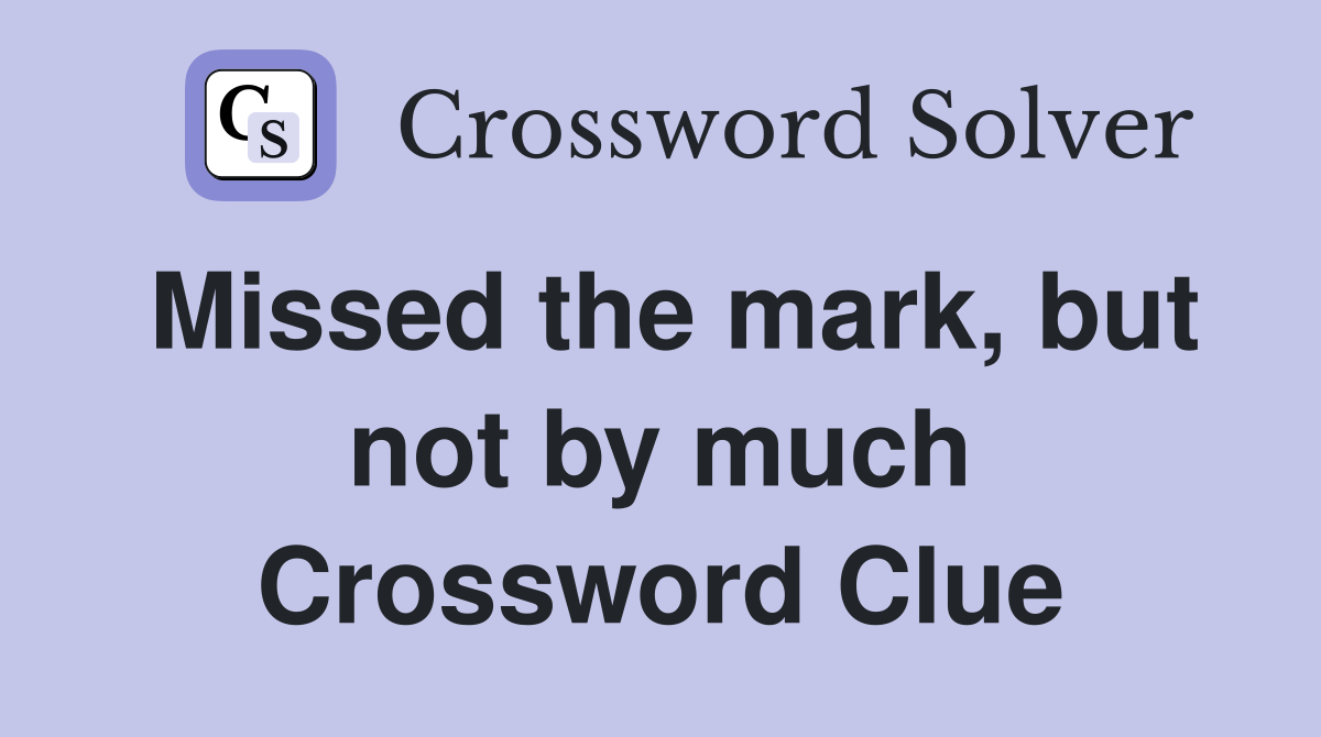 Missed the mark, but not by much Crossword Clue