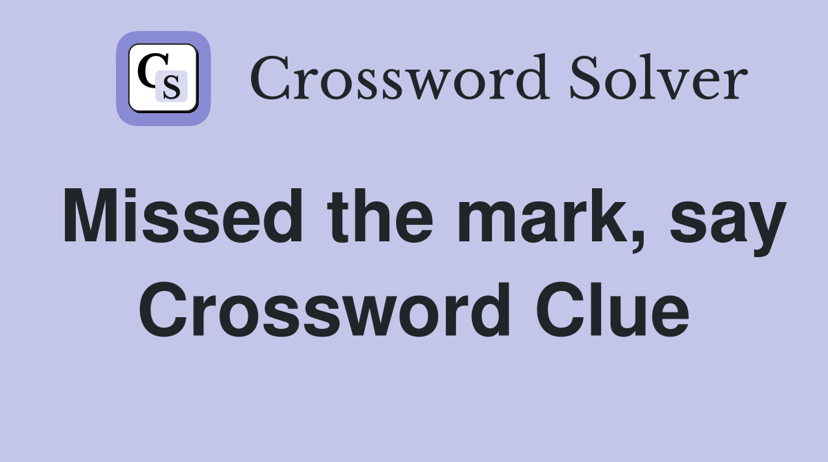 Missed the mark, say Crossword Clue