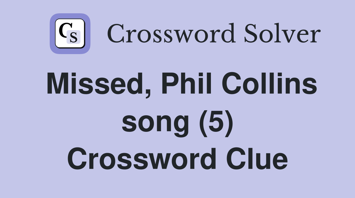 Missed, Phil Collins song (5) Crossword Clue
