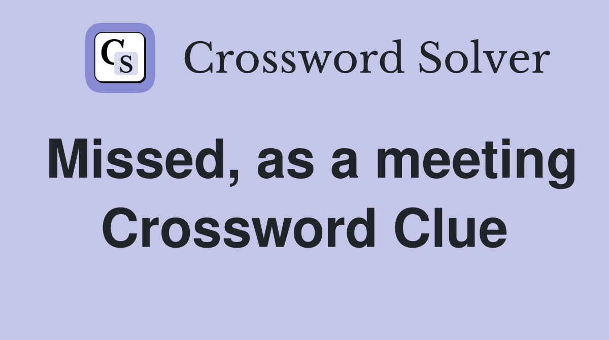 Missed, as a meeting Crossword Clue