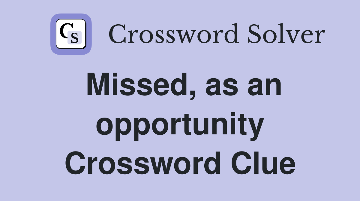 Missed, as an opportunity Crossword Clue