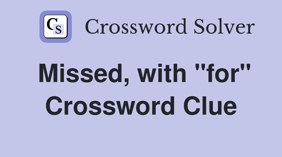 Missed, with "for" Crossword Clue