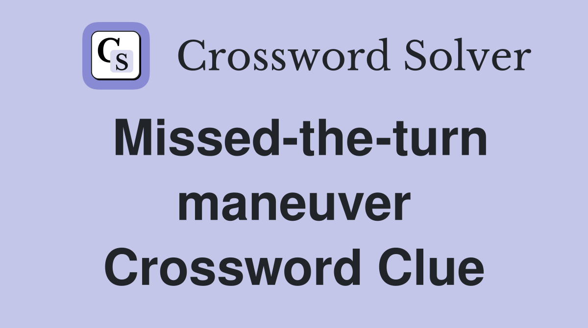 Missed-the-turn maneuver Crossword Clue