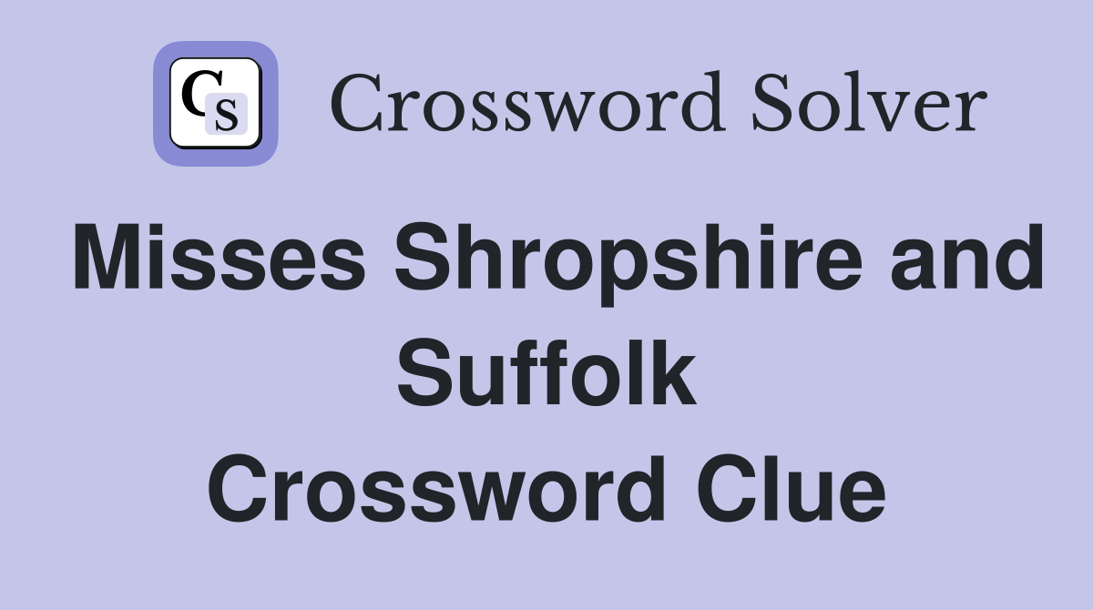 Misses Shropshire and Suffolk Crossword Clue