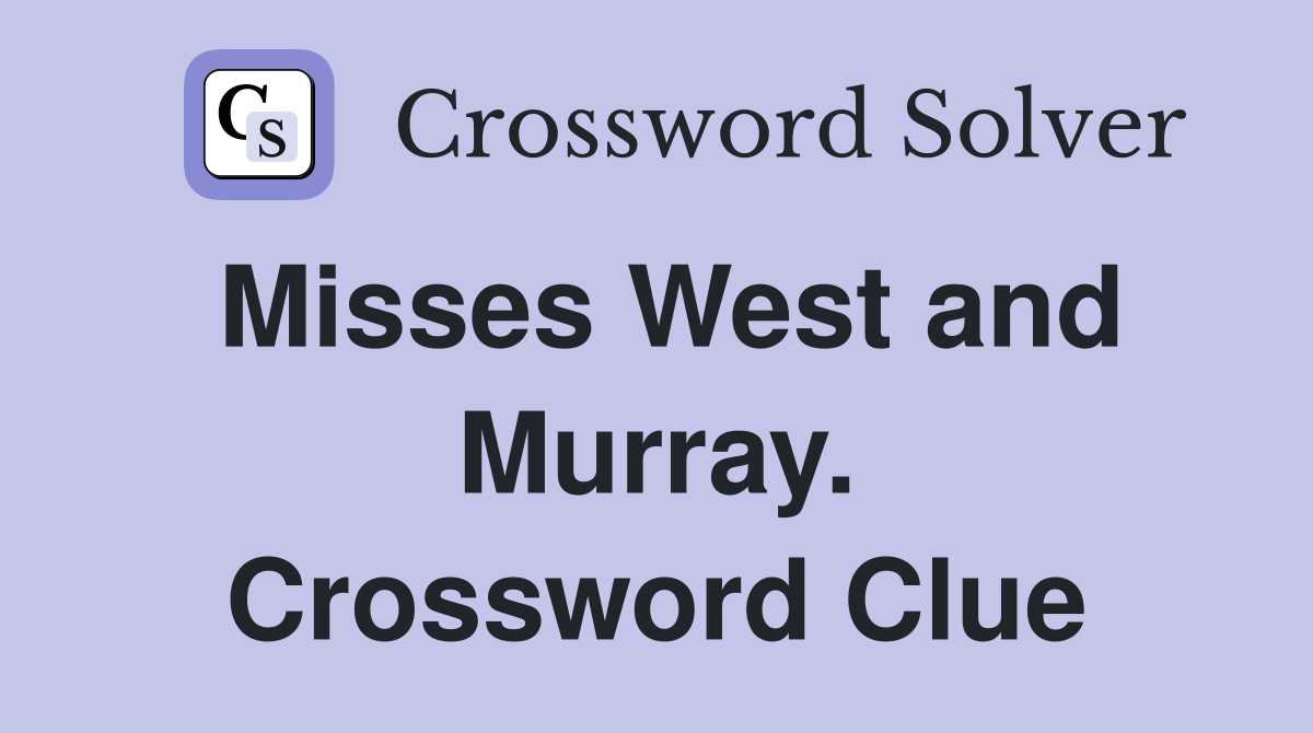 Misses West and Murray. Crossword Clue