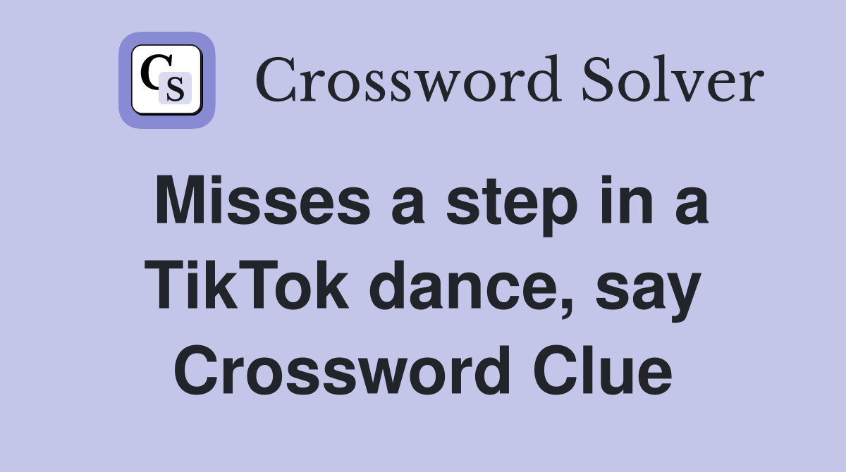 Misses a step in a TikTok dance, say Crossword Clue