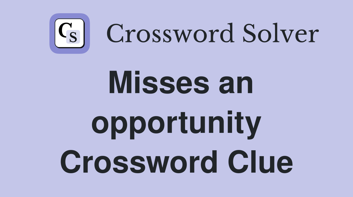 Misses an opportunity Crossword Clue