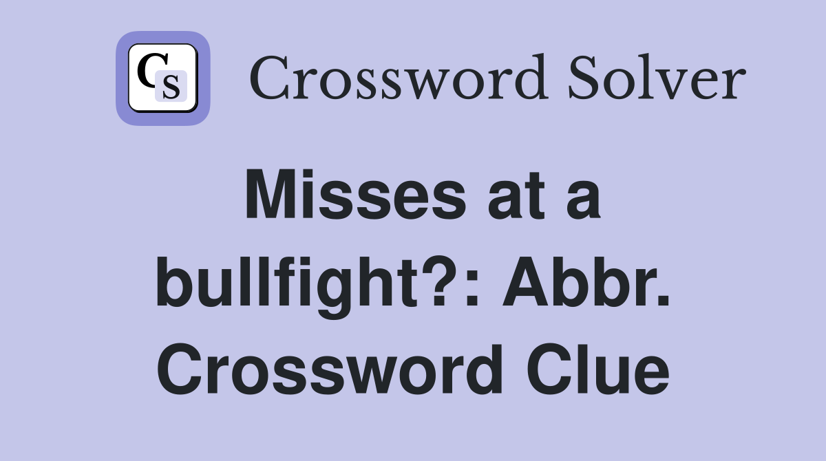 Misses at a bullfight?: Abbr. Crossword Clue