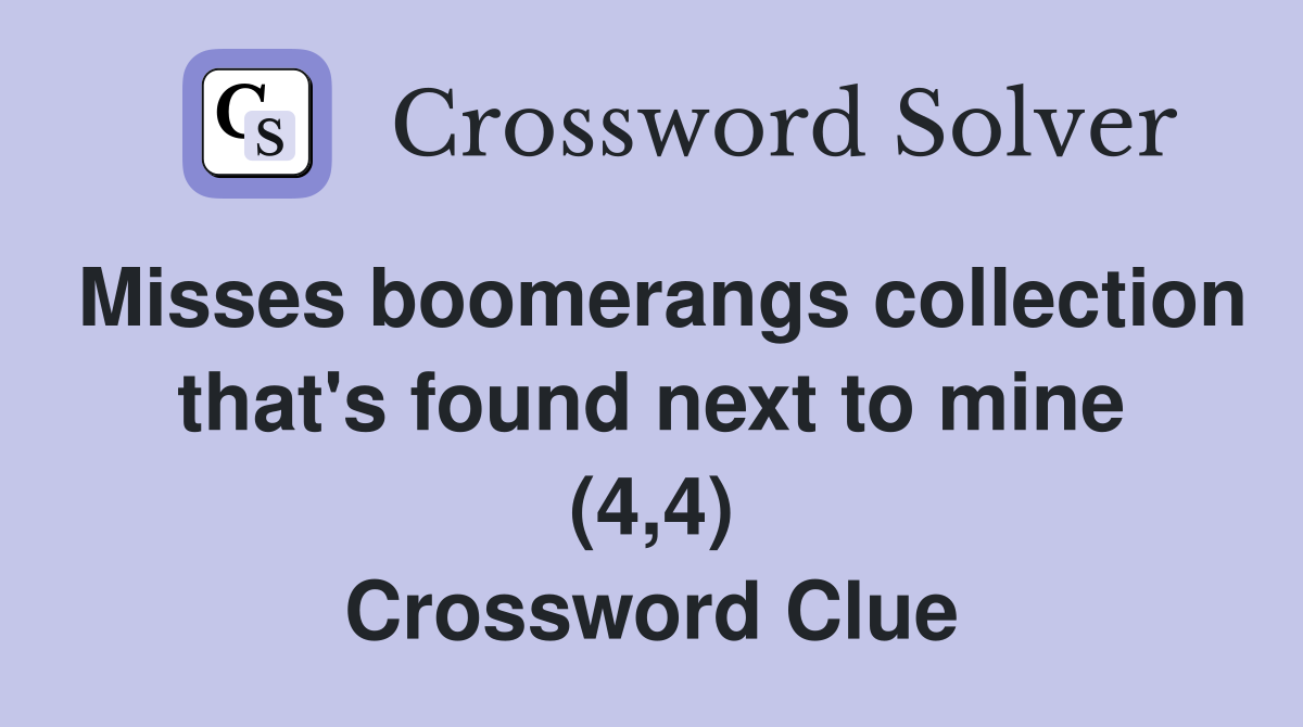 Misses boomerangs collection that's found next to mine (4,4) Crossword Clue