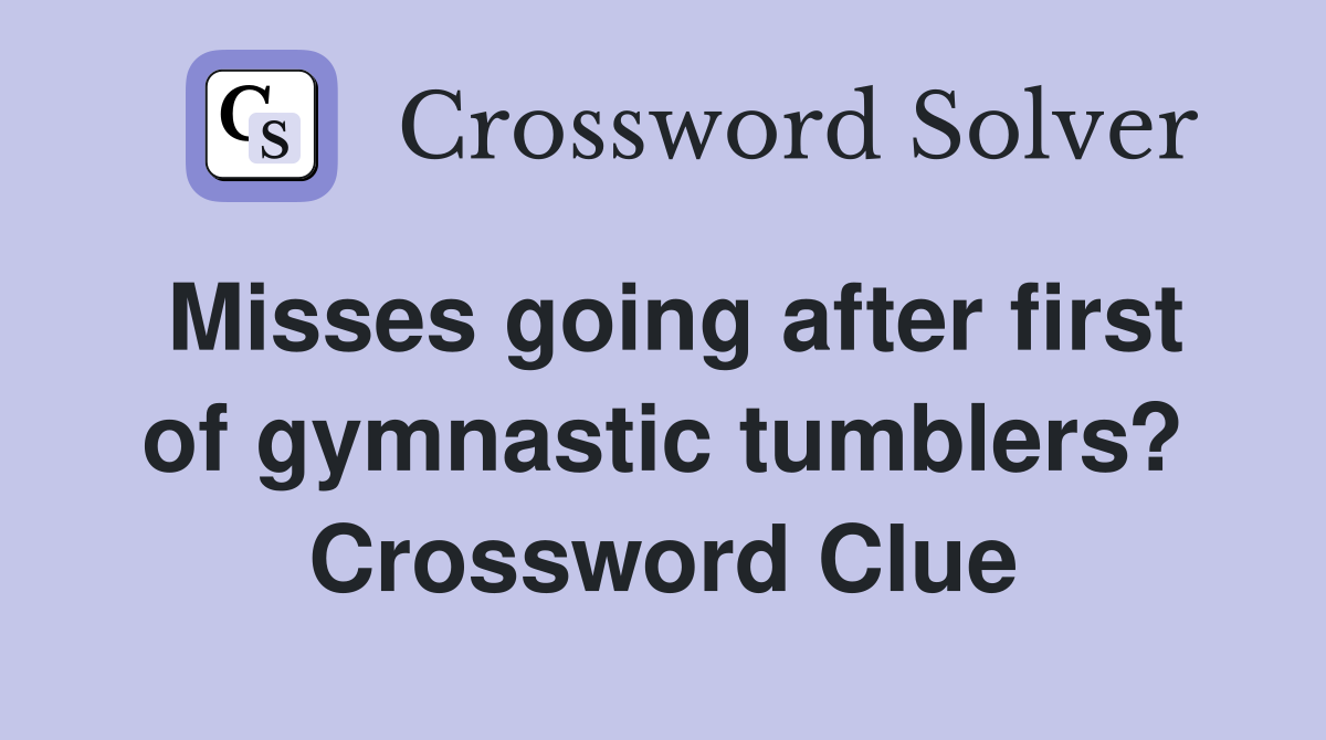 Misses going after first of gymnastic tumblers? Crossword Clue
