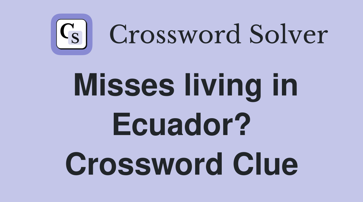 Misses living in Ecuador? Crossword Clue
