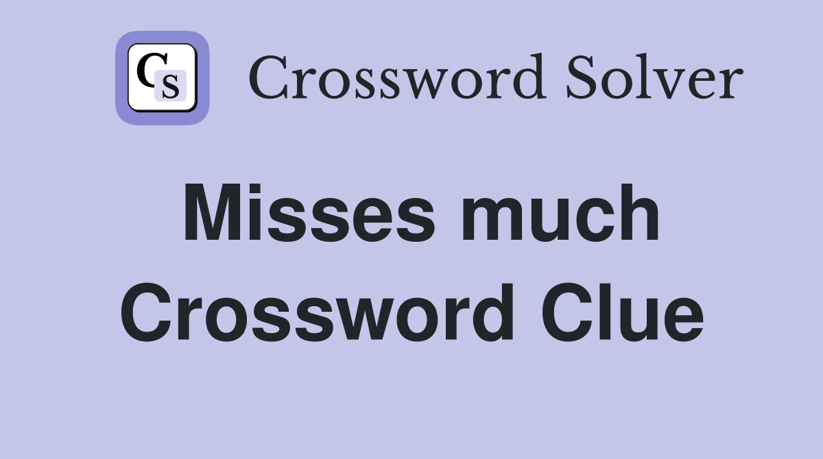 Misses much Crossword Clue