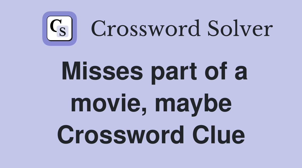 Misses part of a movie, maybe Crossword Clue