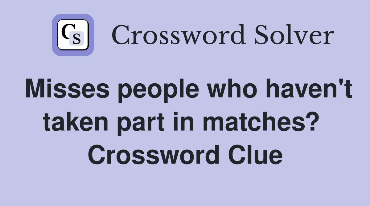 Misses people who haven't taken part in matches?  Crossword Clue