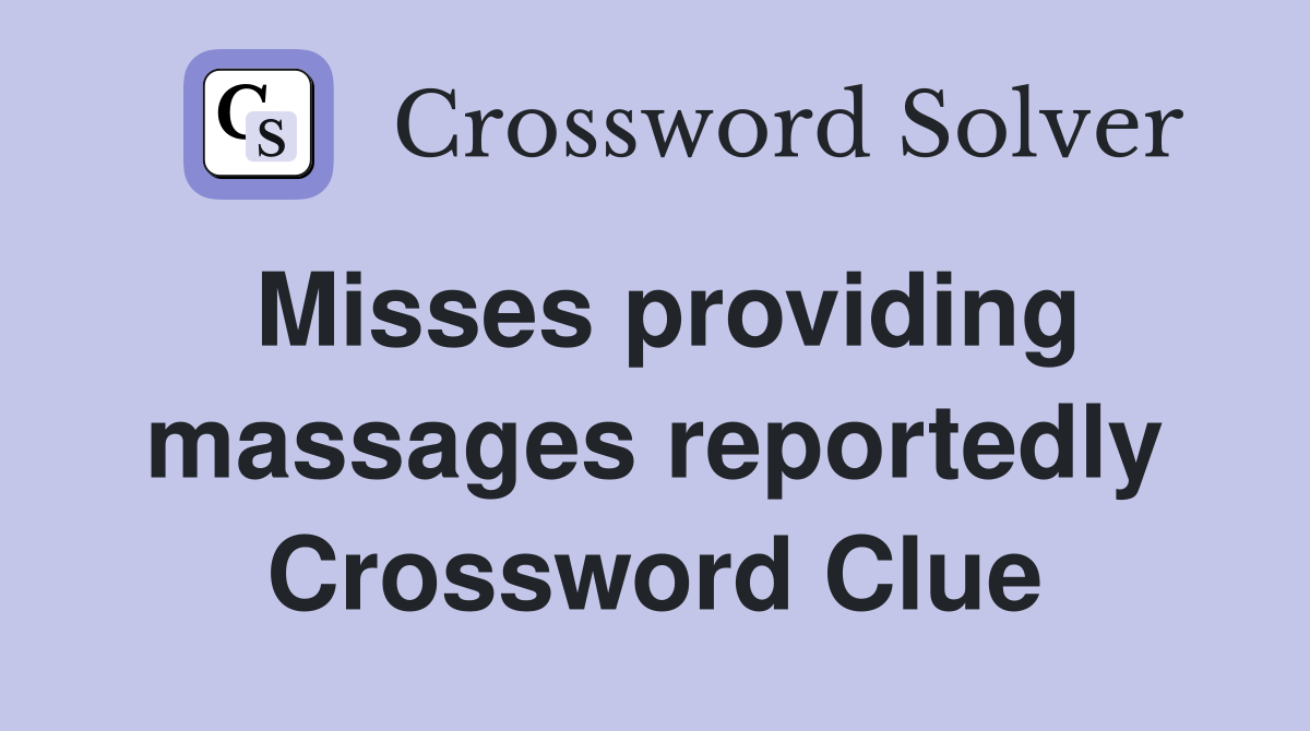 Misses providing massages reportedly Crossword Clue