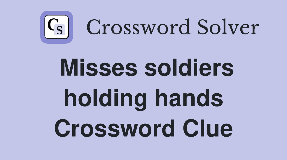 Misses soldiers holding hands Crossword Clue