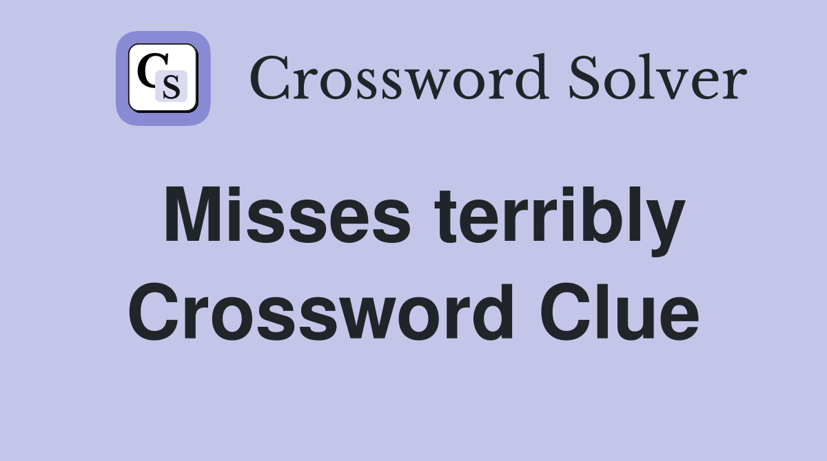 Misses terribly Crossword Clue