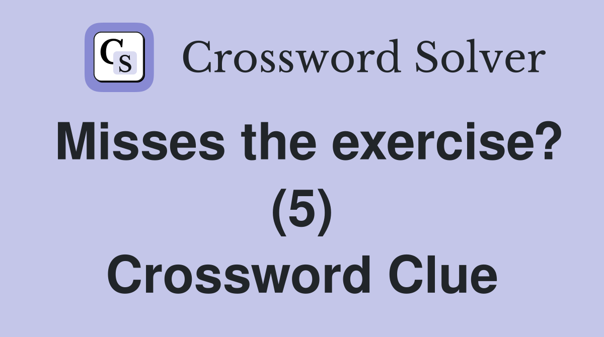 Misses the exercise? (5) Crossword Clue