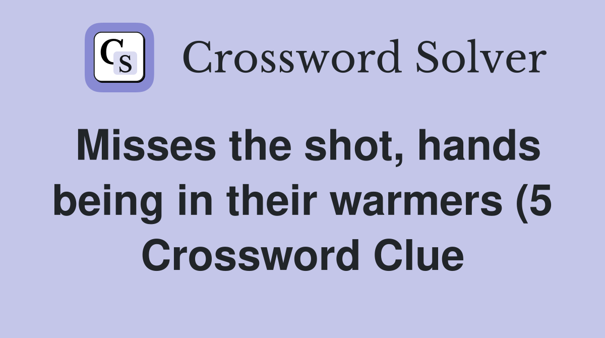 Misses the shot hands being in their warmers (5) Crossword Clue Misses the shot hands being in their warmers (5) Crossword Clue