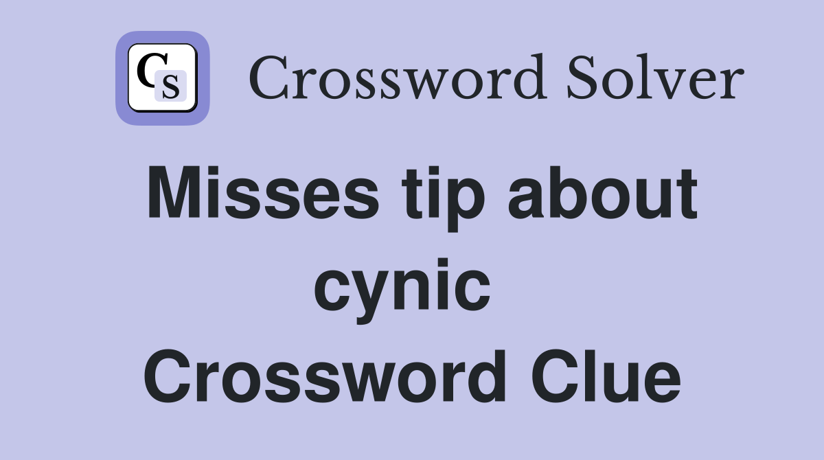 Misses tip about cynic  Crossword Clue