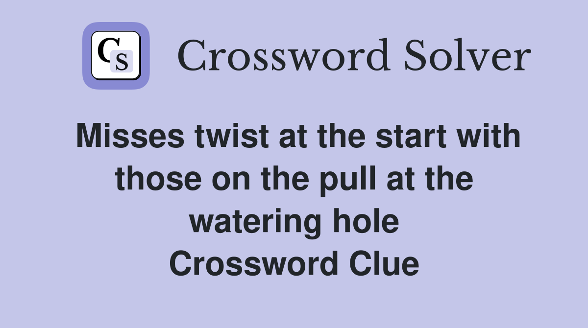 Misses twist at the start with those on the pull at the watering hole Crossword Clue