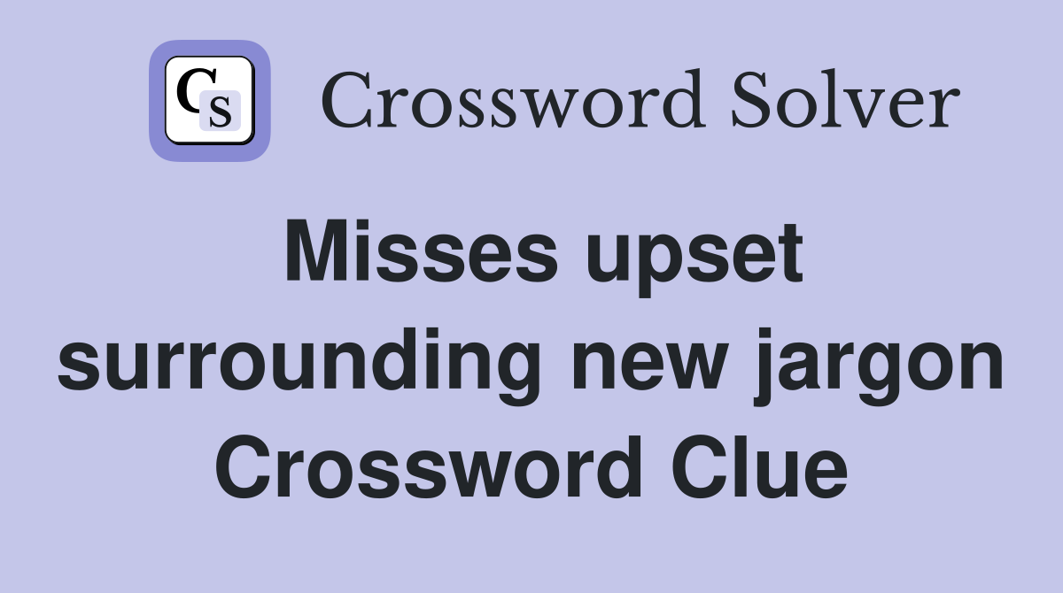 Misses upset surrounding new jargon Crossword Clue