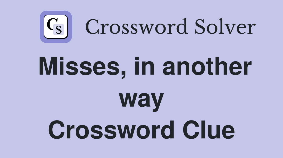 Misses, in another way Crossword Clue