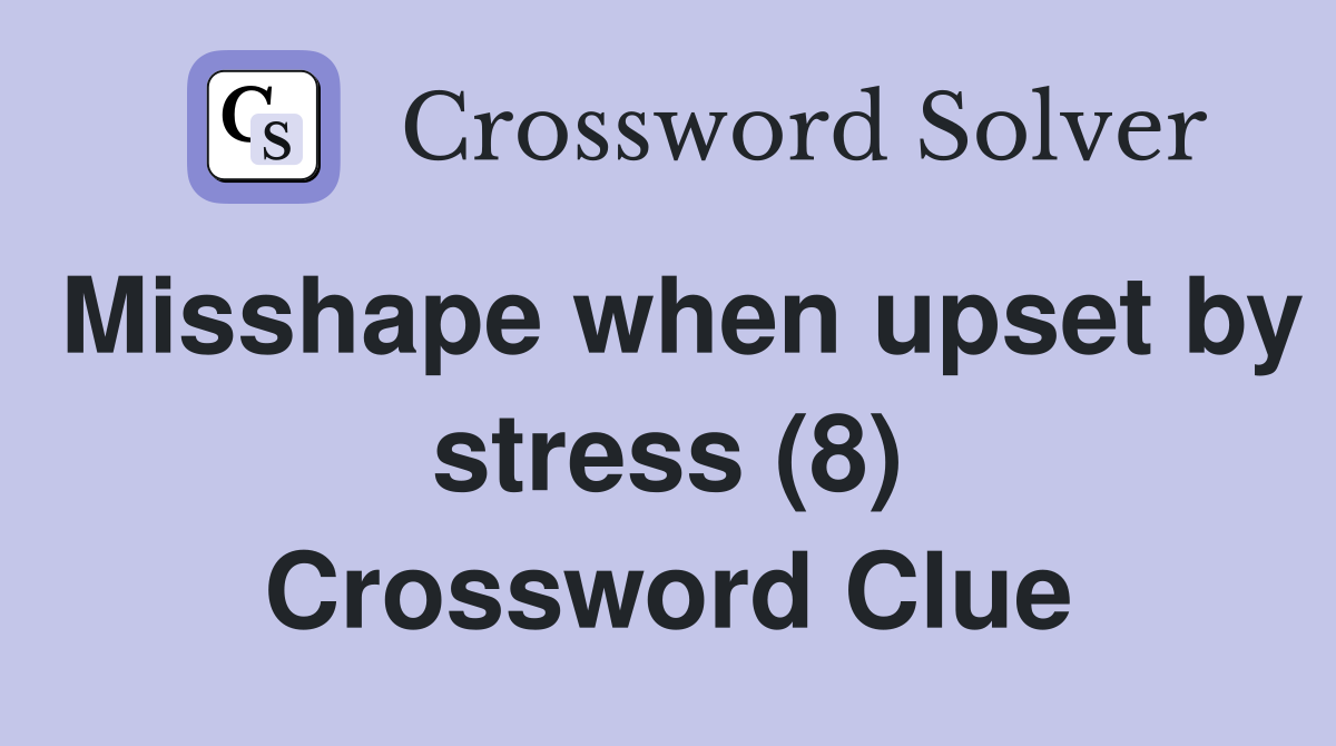 Misshape when upset by stress (8) Crossword Clue