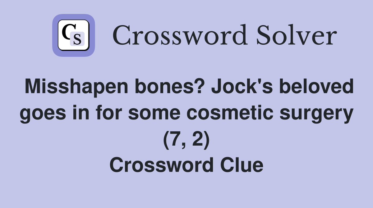 Misshapen bones? Jock's beloved goes in for some cosmetic surgery (7, 2) Crossword Clue